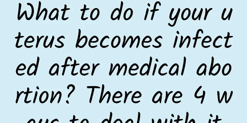 What to do if your uterus becomes infected after medical abortion? There are 4 ways to deal with it
