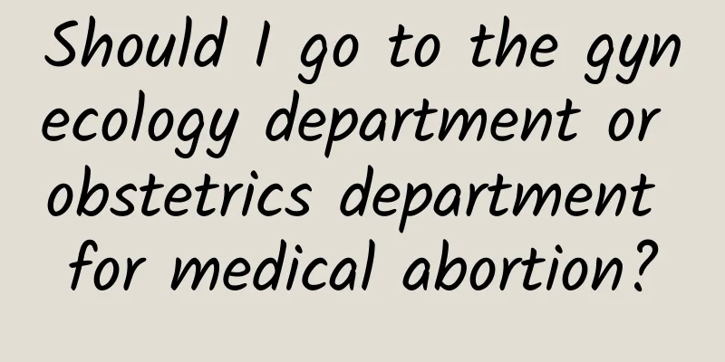 Should I go to the gynecology department or obstetrics department for medical abortion?