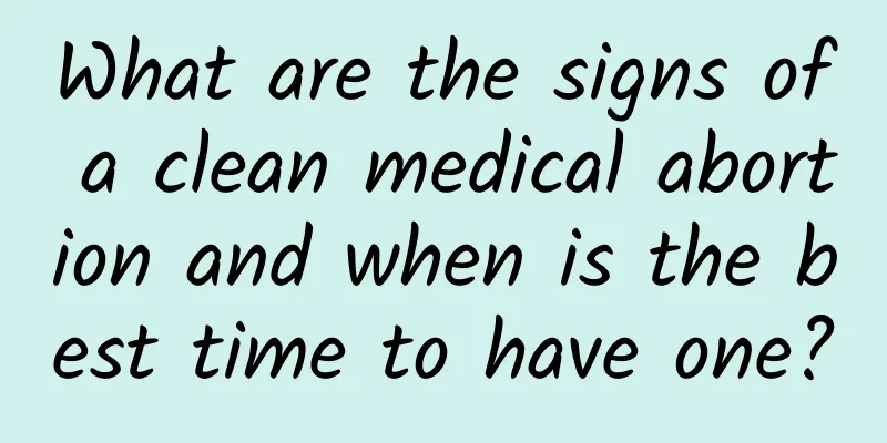 What are the signs of a clean medical abortion and when is the best time to have one?