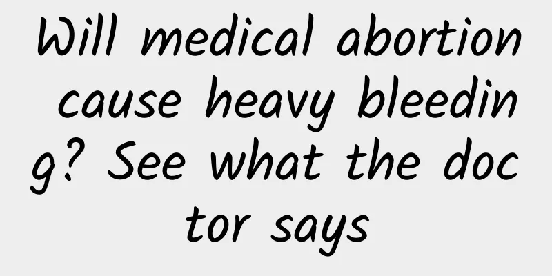 Will medical abortion cause heavy bleeding? See what the doctor says
