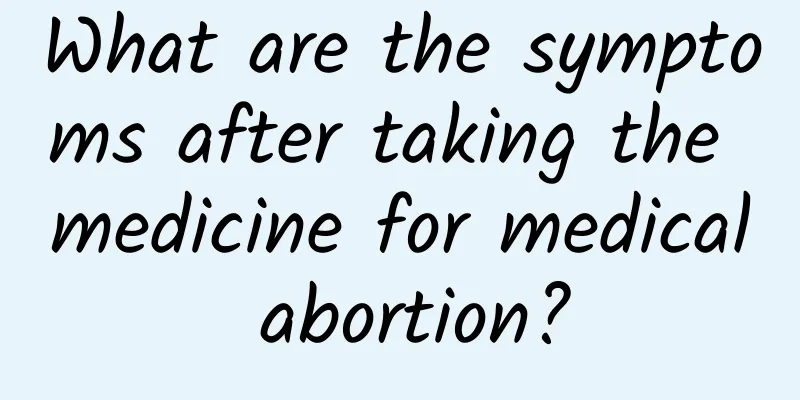 What are the symptoms after taking the medicine for medical abortion?