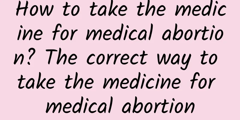 How to take the medicine for medical abortion? The correct way to take the medicine for medical abortion