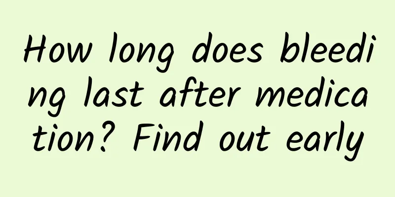 How long does bleeding last after medication? Find out early