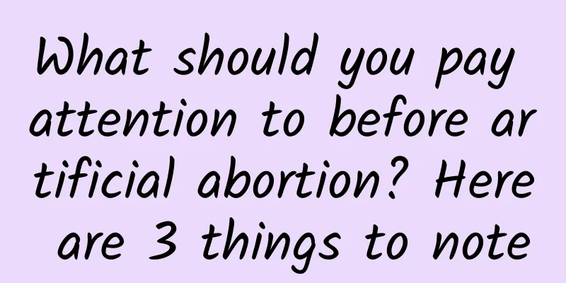 What should you pay attention to before artificial abortion? Here are 3 things to note