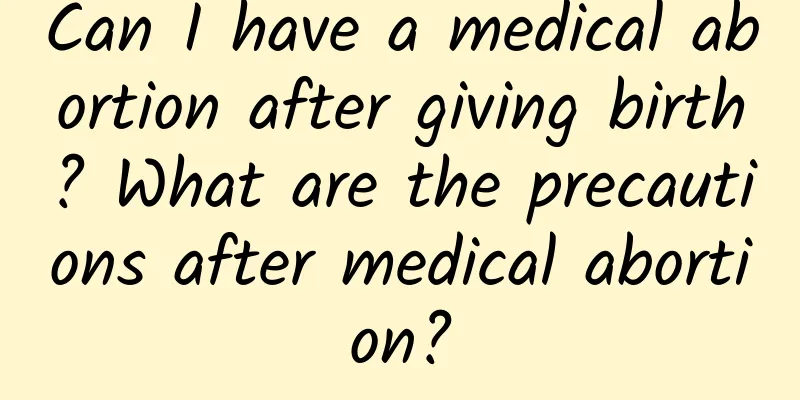 Can I have a medical abortion after giving birth? What are the precautions after medical abortion?