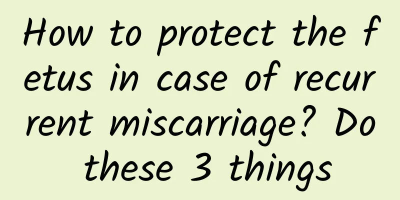 How to protect the fetus in case of recurrent miscarriage? Do these 3 things