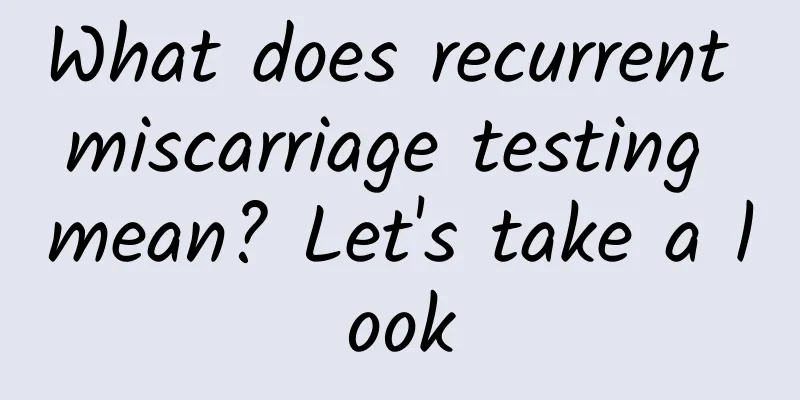 What does recurrent miscarriage testing mean? Let's take a look