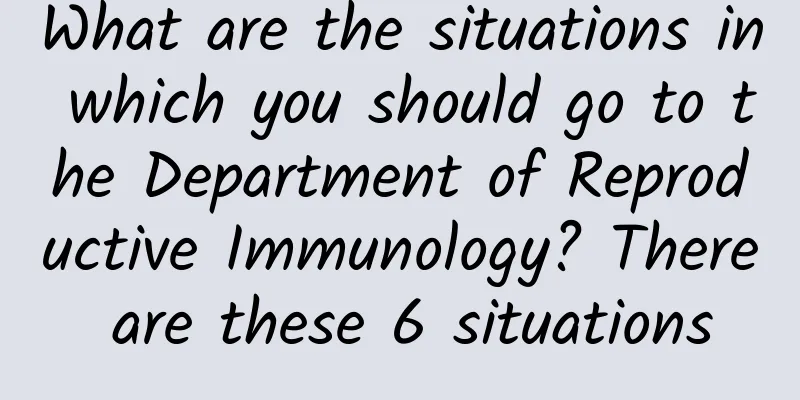 What are the situations in which you should go to the Department of Reproductive Immunology? There are these 6 situations