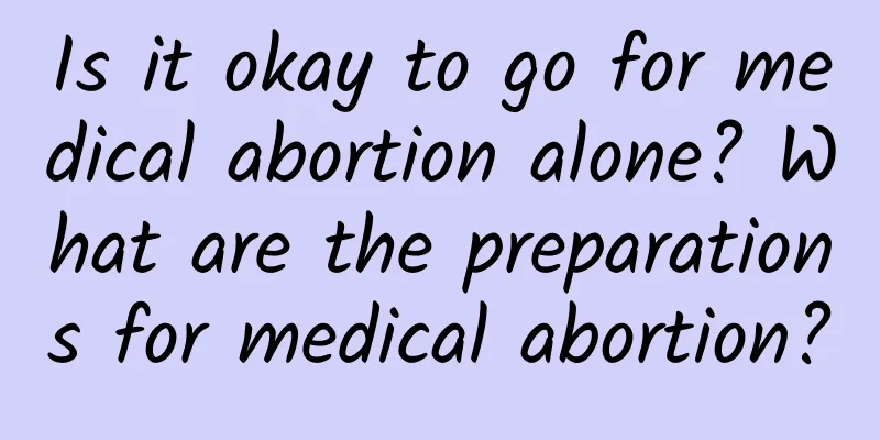 Is it okay to go for medical abortion alone? What are the preparations for medical abortion?