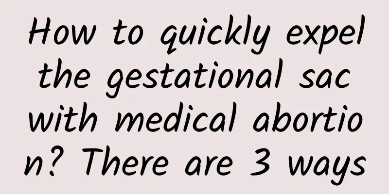 How to quickly expel the gestational sac with medical abortion? There are 3 ways