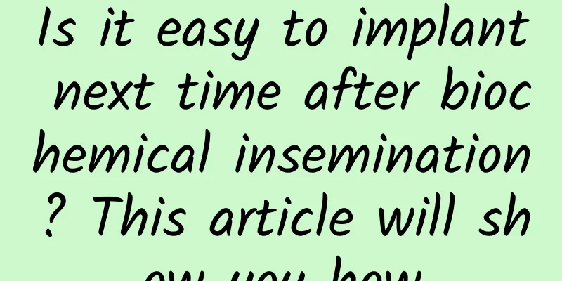 Is it easy to implant next time after biochemical insemination? This article will show you how