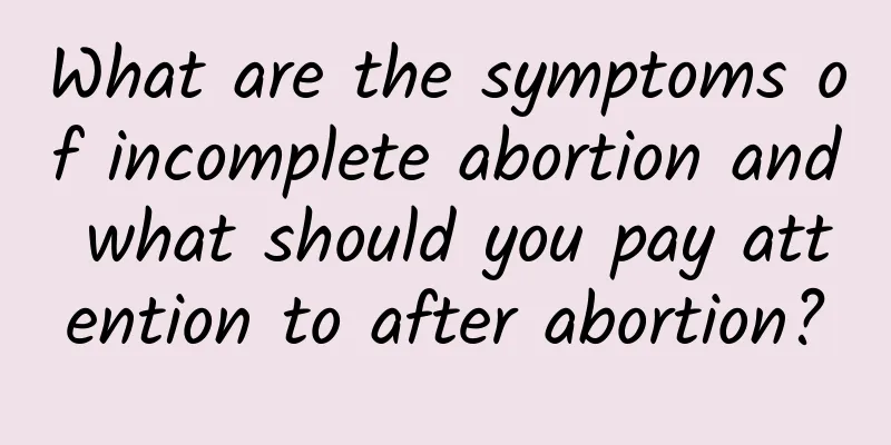 What are the symptoms of incomplete abortion and what should you pay attention to after abortion?