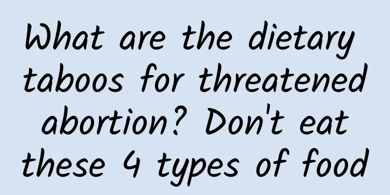 What are the dietary taboos for threatened abortion? Don't eat these 4 types of food