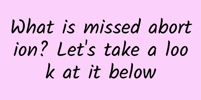 What is missed abortion? Let's take a look at it below