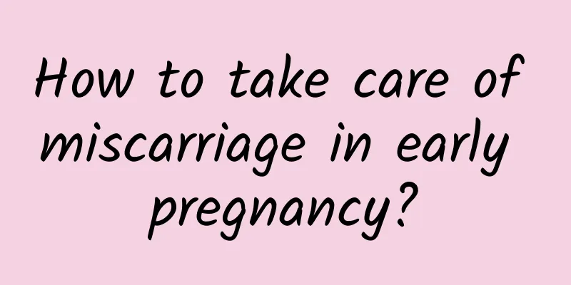 How to take care of miscarriage in early pregnancy?