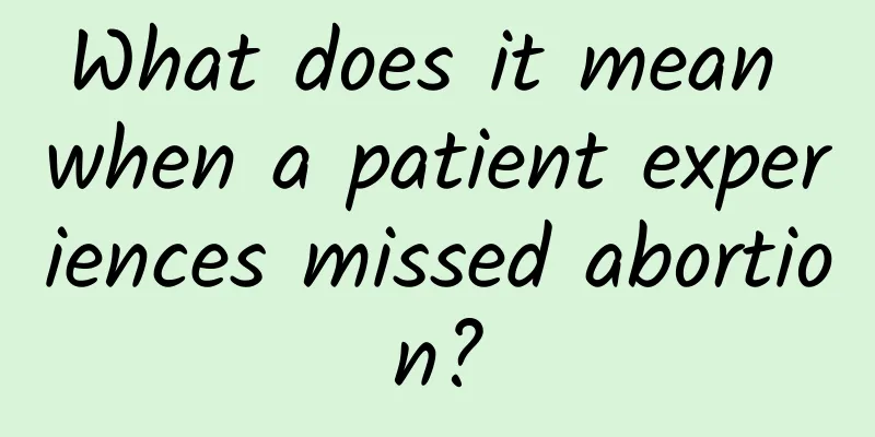 What does it mean when a patient experiences missed abortion?