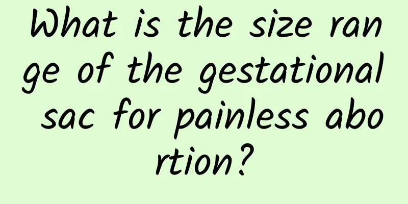 What is the size range of the gestational sac for painless abortion?