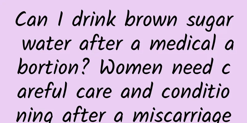 Can I drink brown sugar water after a medical abortion? Women need careful care and conditioning after a miscarriage