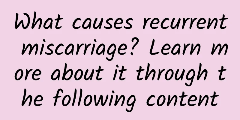 What causes recurrent miscarriage? Learn more about it through the following content