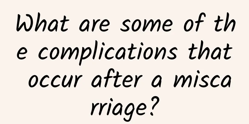 What are some of the complications that occur after a miscarriage?