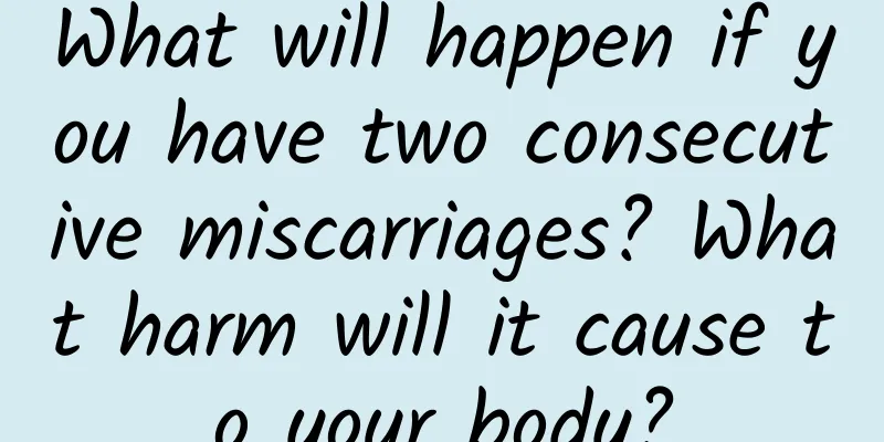 What will happen if you have two consecutive miscarriages? What harm will it cause to your body?