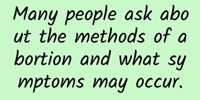 Many people ask about the methods of abortion and what symptoms may occur.