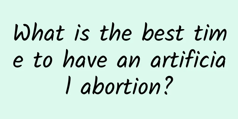 What is the best time to have an artificial abortion?