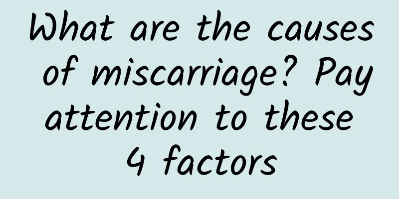 What are the causes of miscarriage? Pay attention to these 4 factors
