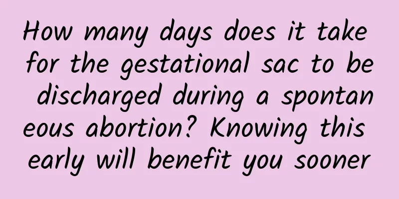 How many days does it take for the gestational sac to be discharged during a spontaneous abortion? Knowing this early will benefit you sooner