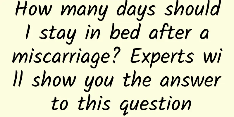 How many days should I stay in bed after a miscarriage? Experts will show you the answer to this question