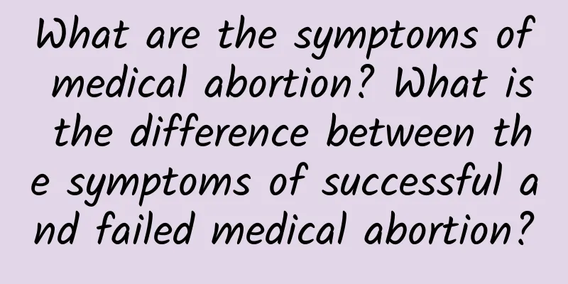 What are the symptoms of medical abortion? What is the difference between the symptoms of successful and failed medical abortion?