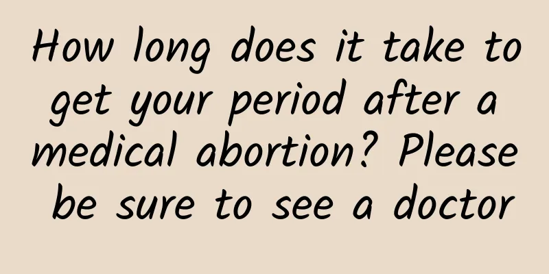 How long does it take to get your period after a medical abortion? Please be sure to see a doctor