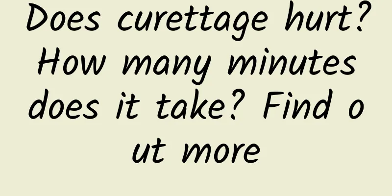 Does curettage hurt? How many minutes does it take? Find out more