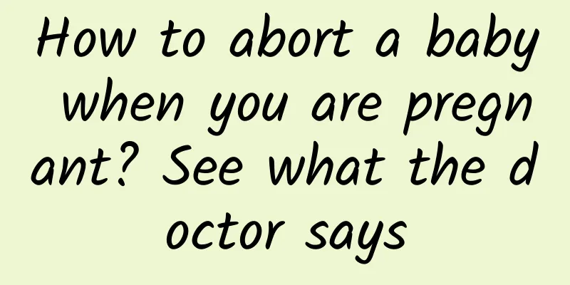 How to abort a baby when you are pregnant? See what the doctor says