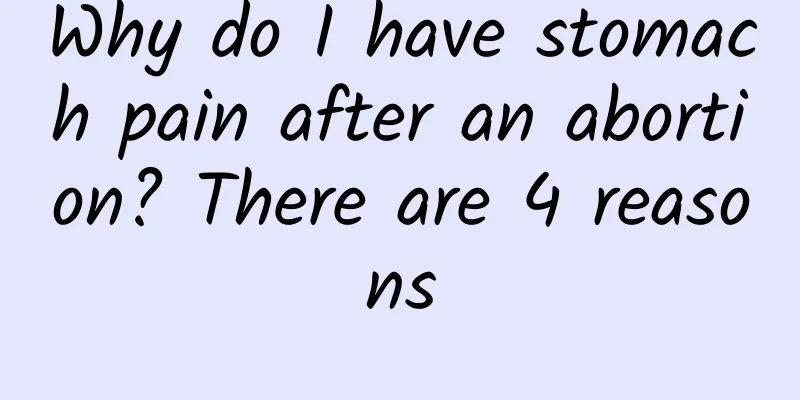 Why do I have stomach pain after an abortion? There are 4 reasons