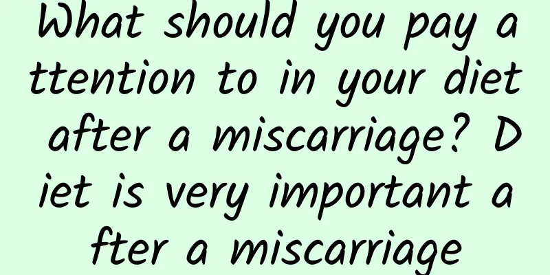 What should you pay attention to in your diet after a miscarriage? Diet is very important after a miscarriage