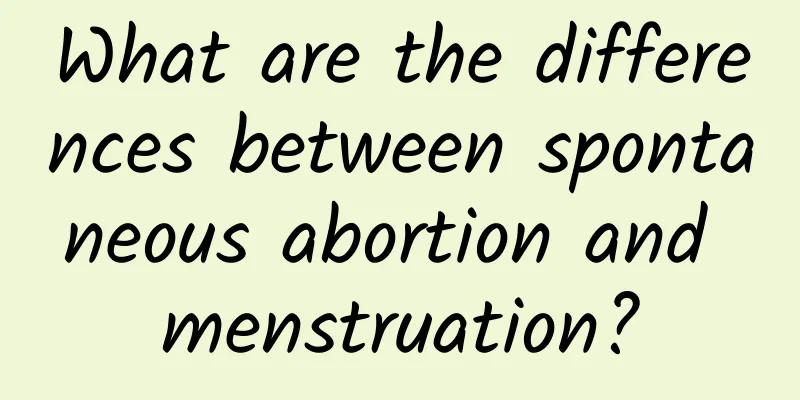 What are the differences between spontaneous abortion and menstruation?