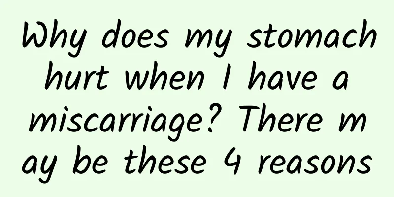 Why does my stomach hurt when I have a miscarriage? There may be these 4 reasons