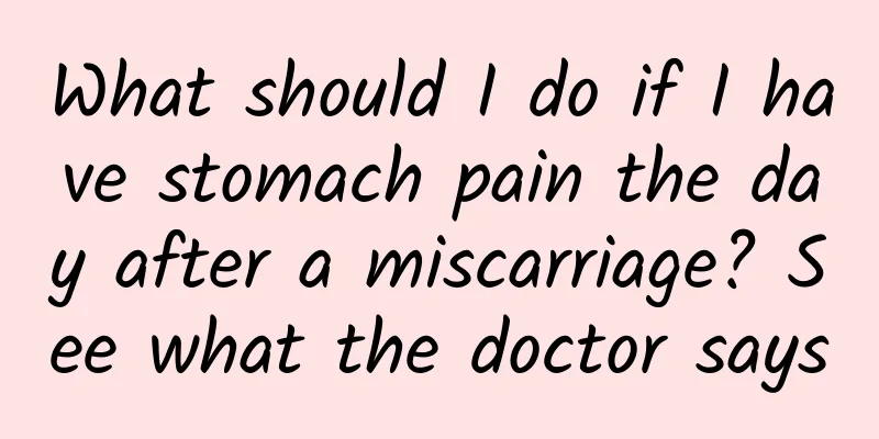 What should I do if I have stomach pain the day after a miscarriage? See what the doctor says