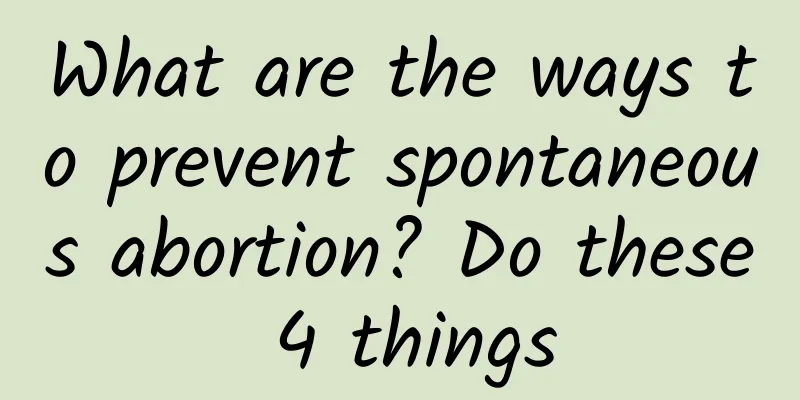 What are the ways to prevent spontaneous abortion? Do these 4 things