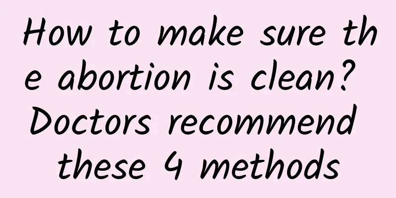 How to make sure the abortion is clean? Doctors recommend these 4 methods