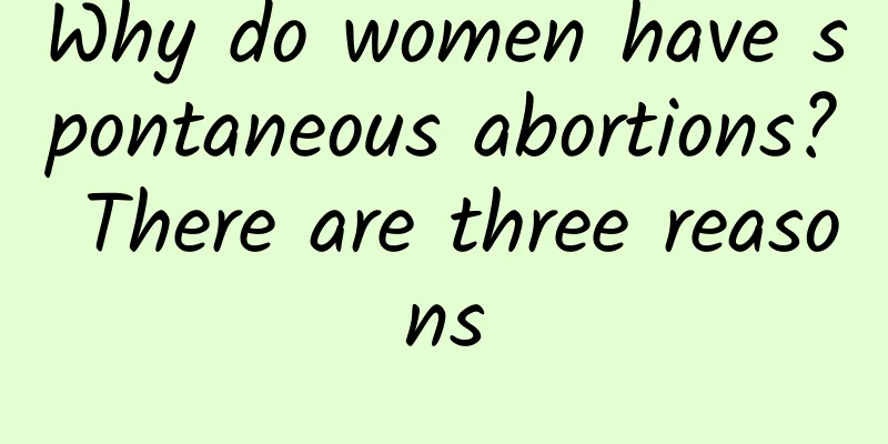 Why do women have spontaneous abortions? There are three reasons