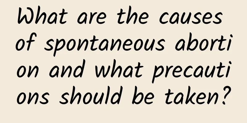 What are the causes of spontaneous abortion and what precautions should be taken?