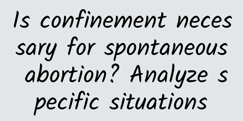 Is confinement necessary for spontaneous abortion? Analyze specific situations