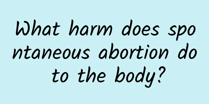 What harm does spontaneous abortion do to the body?