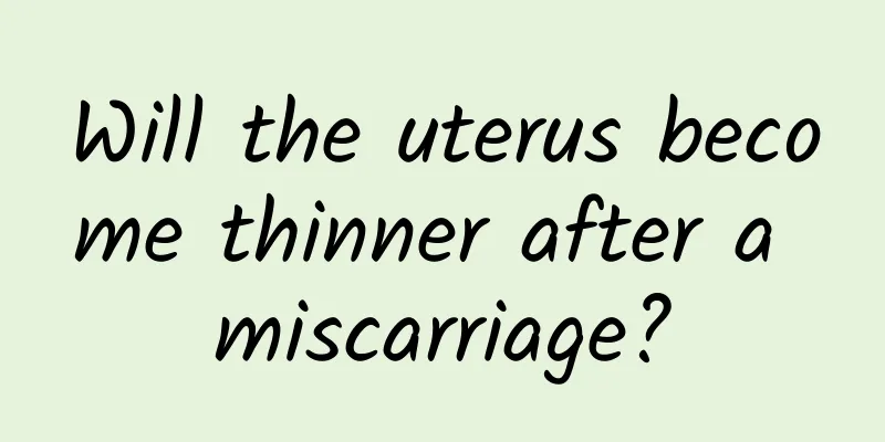 Will the uterus become thinner after a miscarriage?