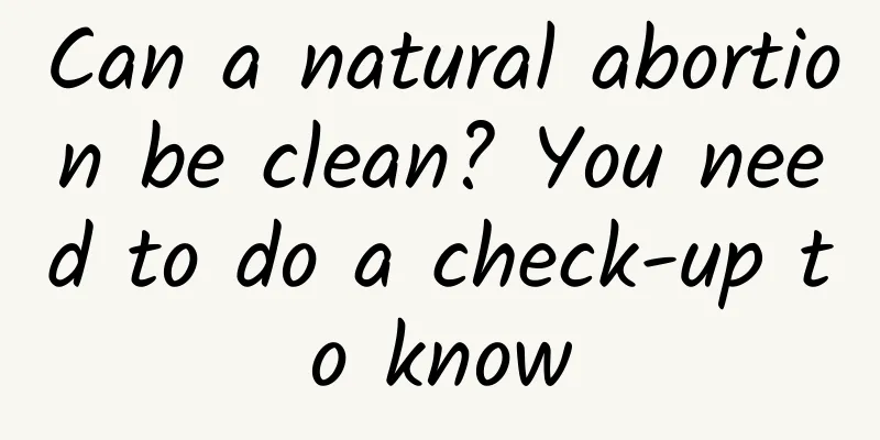 Can a natural abortion be clean? You need to do a check-up to know