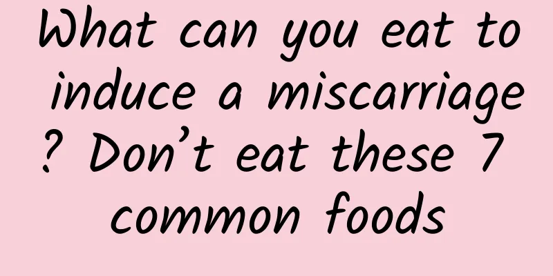 What can you eat to induce a miscarriage? Don’t eat these 7 common foods