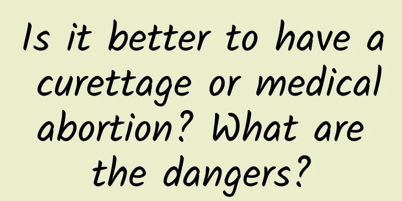 Is it better to have a curettage or medical abortion? What are the dangers?