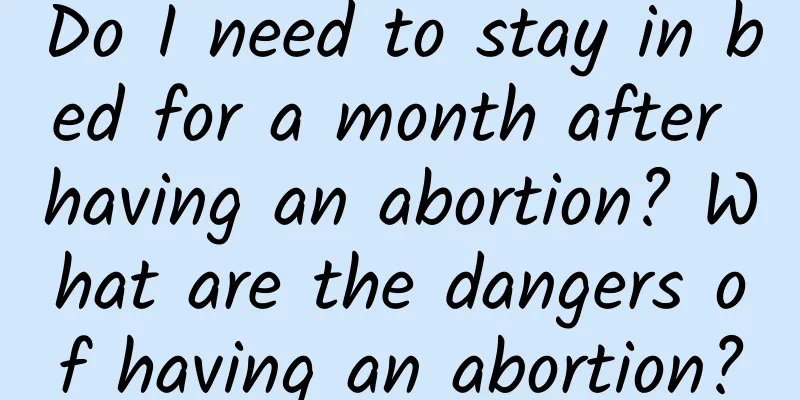 Do I need to stay in bed for a month after having an abortion? What are the dangers of having an abortion?